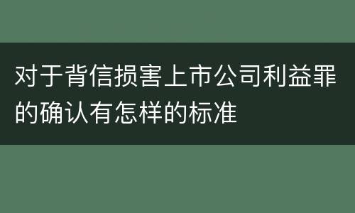 对于背信损害上市公司利益罪的确认有怎样的标准
