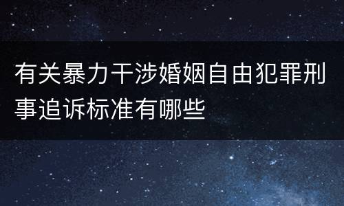 有关暴力干涉婚姻自由犯罪刑事追诉标准有哪些