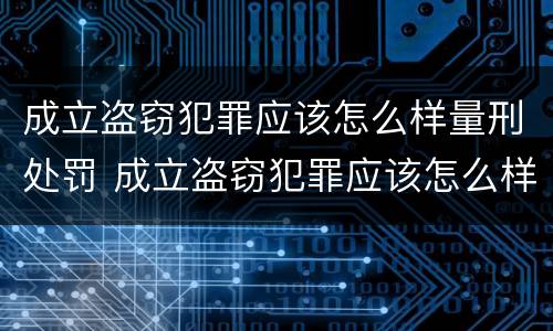成立盗窃犯罪应该怎么样量刑处罚 成立盗窃犯罪应该怎么样量刑处罚案例