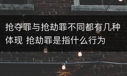 抢夺罪与抢劫罪不同都有几种体现 抢劫罪是指什么行为