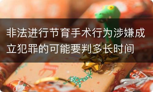 非法进行节育手术行为涉嫌成立犯罪的可能要判多长时间