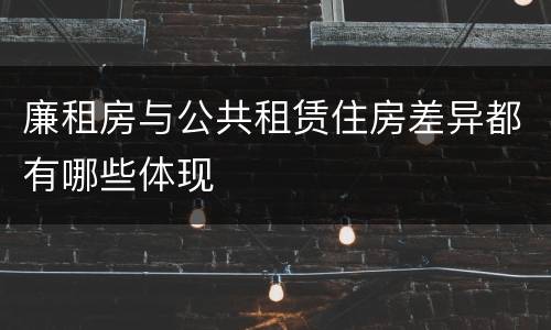 廉租房与公共租赁住房差异都有哪些体现