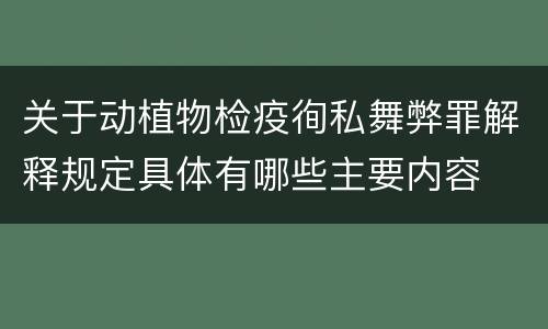 关于动植物检疫徇私舞弊罪解释规定具体有哪些主要内容