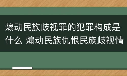 煽动民族歧视罪的犯罪构成是什么 煽动民族仇恨民族歧视情节特别严重的处几年有期徒刑