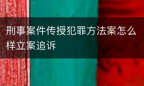 刑事案件传授犯罪方法案怎么样立案追诉