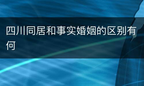 四川同居和事实婚姻的区别有何