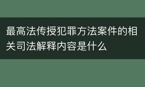 最高法传授犯罪方法案件的相关司法解释内容是什么