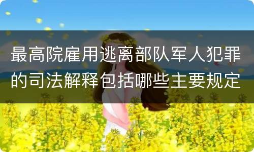 最高院雇用逃离部队军人犯罪的司法解释包括哪些主要规定