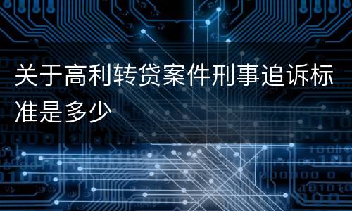 关于高利转贷案件刑事追诉标准是多少