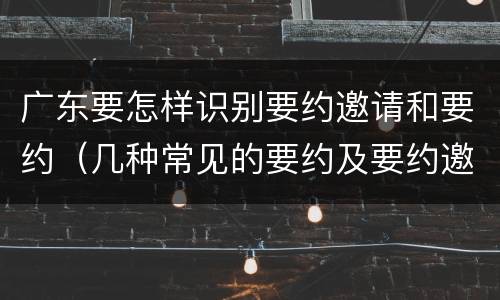 广东要怎样识别要约邀请和要约（几种常见的要约及要约邀请）