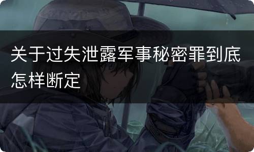 关于过失泄露军事秘密罪到底怎样断定