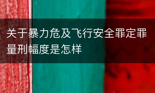 关于暴力危及飞行安全罪定罪量刑幅度是怎样