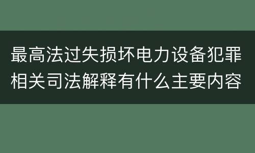 最高法过失损坏电力设备犯罪相关司法解释有什么主要内容