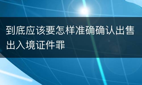 到底应该要怎样准确确认出售出入境证件罪