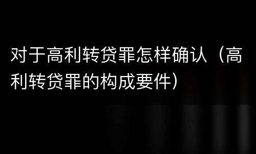 对于高利转贷罪怎样确认（高利转贷罪的构成要件）