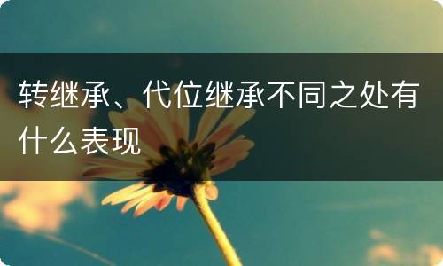 转继承、代位继承不同之处有什么表现