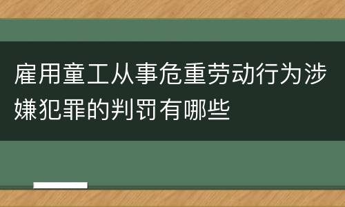 雇用童工从事危重劳动行为涉嫌犯罪的判罚有哪些