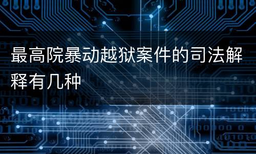 最高院暴动越狱案件的司法解释有几种