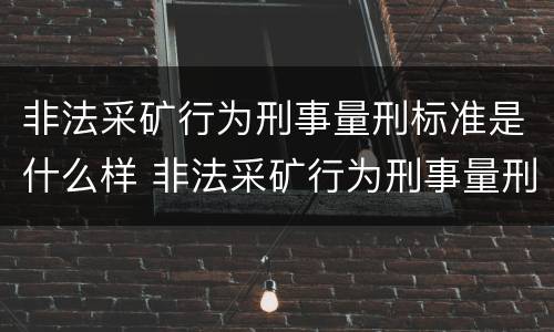 非法采矿行为刑事量刑标准是什么样 非法采矿行为刑事量刑标准是什么样的