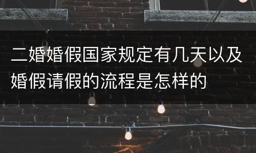 二婚婚假国家规定有几天以及婚假请假的流程是怎样的