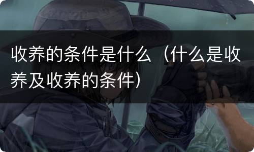 收养的条件是什么（什么是收养及收养的条件）