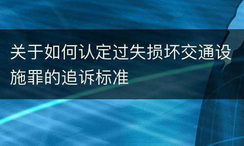 关于如何认定过失损坏交通设施罪的追诉标准