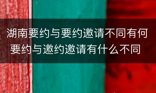 湖南要约与要约邀请不同有何 要约与邀约邀请有什么不同
