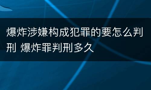爆炸涉嫌构成犯罪的要怎么判刑 爆炸罪判刑多久