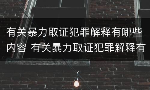 有关暴力取证犯罪解释有哪些内容 有关暴力取证犯罪解释有哪些内容呢