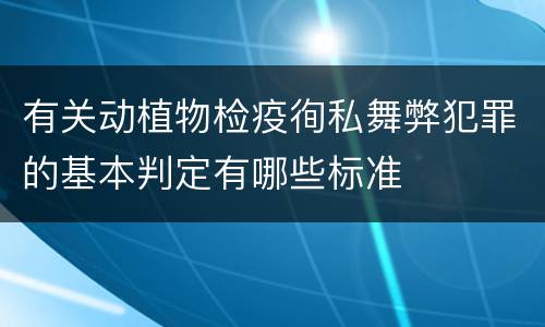 有关动植物检疫徇私舞弊犯罪的基本判定有哪些标准