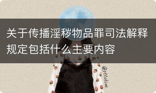 关于传播淫秽物品罪司法解释规定包括什么主要内容