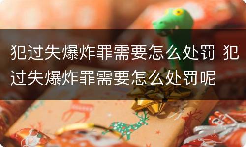 犯过失爆炸罪需要怎么处罚 犯过失爆炸罪需要怎么处罚呢
