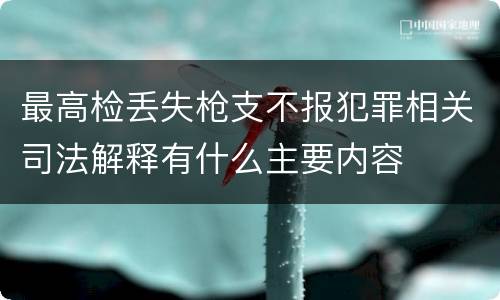 最高检丢失枪支不报犯罪相关司法解释有什么主要内容