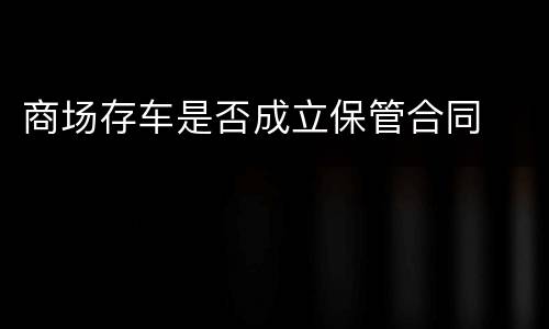 商场存车是否成立保管合同