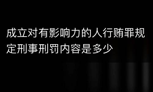 成立对有影响力的人行贿罪规定刑事刑罚内容是多少