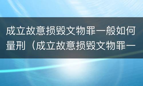 成立故意损毁文物罪一般如何量刑（成立故意损毁文物罪一般如何量刑标准）