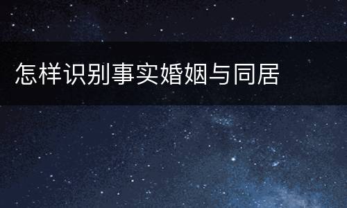 怎样识别事实婚姻与同居