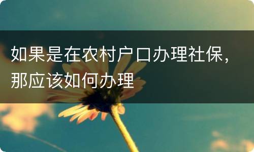 如果是在农村户口办理社保，那应该如何办理