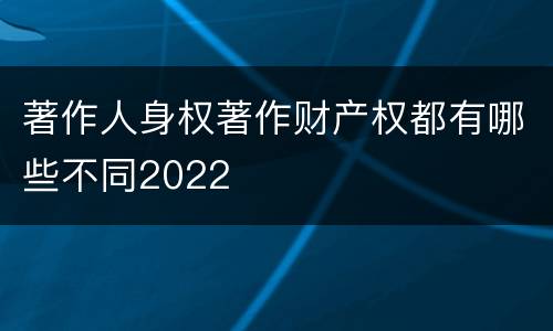著作人身权著作财产权都有哪些不同2022