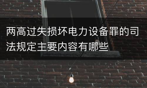 两高过失损坏电力设备罪的司法规定主要内容有哪些