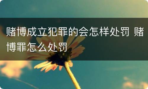 赌博成立犯罪的会怎样处罚 赌博罪怎么处罚
