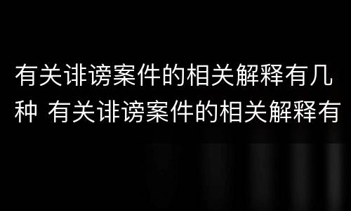 有关诽谤案件的相关解释有几种 有关诽谤案件的相关解释有几种说法