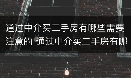 通过中介买二手房有哪些需要注意的 通过中介买二手房有哪些需要注意的问题