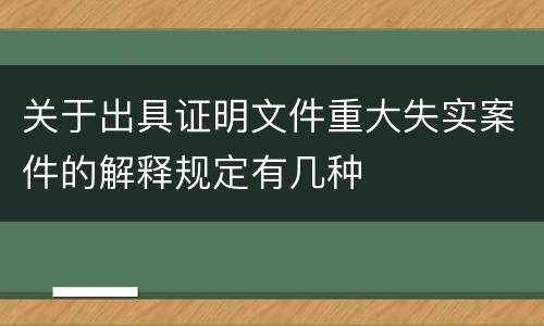 关于出具证明文件重大失实案件的解释规定有几种