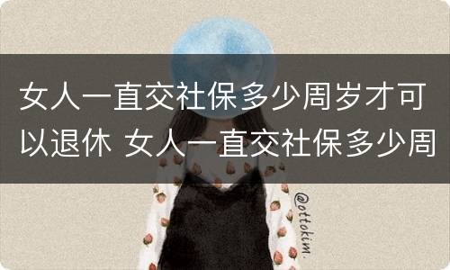 女人一直交社保多少周岁才可以退休 女人一直交社保多少周岁才可以退休呢