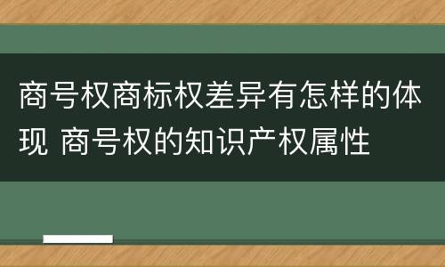 商号权商标权差异有怎样的体现 商号权的知识产权属性