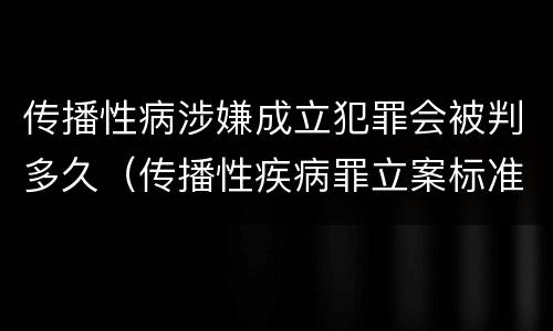 传播性病涉嫌成立犯罪会被判多久（传播性疾病罪立案标准）