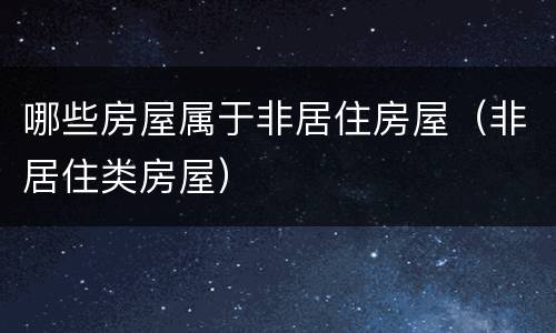 哪些房屋属于非居住房屋（非居住类房屋）