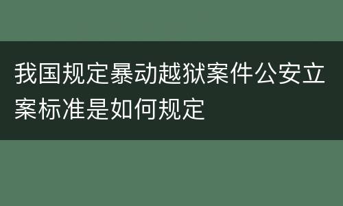 我国规定暴动越狱案件公安立案标准是如何规定