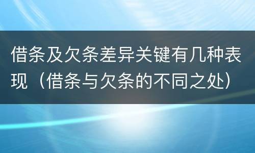借条及欠条差异关键有几种表现（借条与欠条的不同之处）